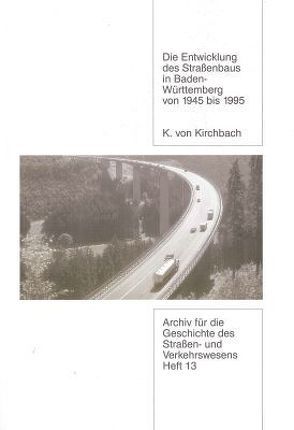 Die Entwicklung des Strassenbaus in Baden-Württemberg von 1945 bis 1995 von Kirchbach,  Konrad von