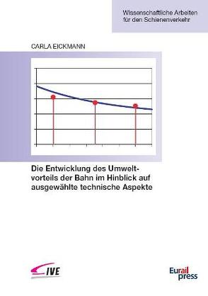 Die Entwicklung des Umweltvorteils der Bahn im Hinblick auf ausgewählte technische Aspekte von Eickmann,  Carla