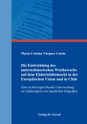 Die Entwicklung des unternehmerischen Wettbewerbs auf dem Elektrizitätsmarkt in der Europäischen Union und in Chile von Vásquez Catota,  María Cristina