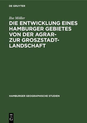 Die Entwicklung eines Hamburger Gebietes von der Agrar- zur Groszstadtlandschaft von Möller,  Ilse