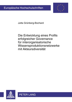 Die Entwicklung eines Profils erfolgreicher Governance für interorganisatorische Wissensproduktionsnetzwerke mit Akteursdiversität von Grünberg-Bochard,  Jutta