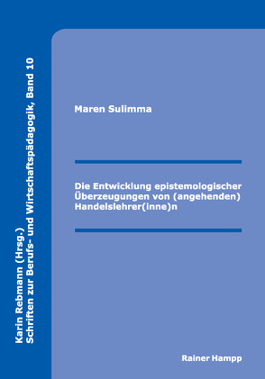 Die Entwicklung epistemologischer Überzeugungen von (angehenden) Handelslehrer(inne)n von Sulimma,  Maren