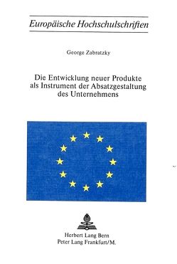 Die Entwicklung neuer Produkte als Instrument der Absatzgestaltung des Unternehmens von Zabratzky,  George