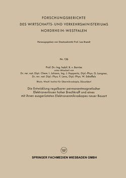 Die Entwicklung regelbarer permanentmagnetischer Elektronenlinsen hoher Brechkraft und eines mit ihnen ausgerüsteten Elektronenmikroskopes neuer Bauart von Borries,  Bodo ˜vonœ