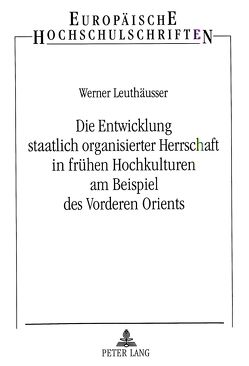 Die Entwicklung staatlich organisierter Herrschaft in frühen Hochkulturen am Beispiel des Vorderen Orients von Leuthäusser,  Werner