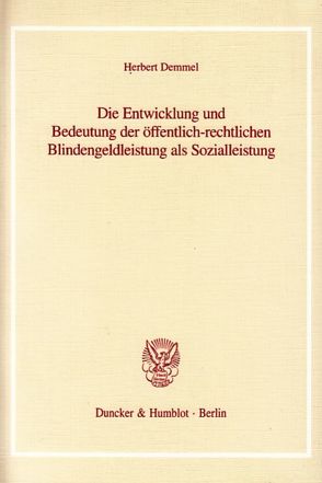 Die Entwicklung und Bedeutung der öffentlich-rechtlichen Blindengeldleistung als Sozialleistung. von Demmel,  Herbert