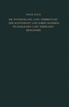 Die Entwicklung und Verbreitung der Kontinente und ihrer höheren pflanzlichen und tierischen Bewohner von Koch,  Franz