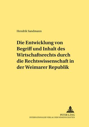 Die Entwicklung von Begriff und Inhalt des Wirtschaftsrechts durch die Rechtswissenschaft in der Weimarer Republik von Sandmann,  Hendrik