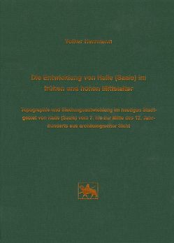 Die Entwicklung von Halle (Saale) im frühen und hohen Mittelalter von Döhle,  H J, Fröhlich,  Siegfried, Sailer,  M, Volker,  Herrmann