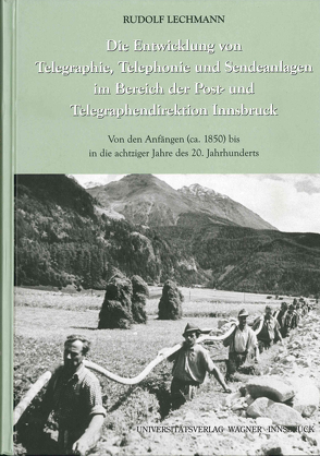 Die Entwicklung von Telegraphie, Telephonie und Sendeanlagen im Bereich der Post- und Telegraphendirektion Innsbruck von Lechmann,  Rudolf, Moser,  Hans