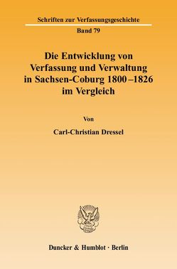 Die Entwicklung von Verfassung und Verwaltung in Sachsen-Coburg 1800 – 1826 im Vergleich. von Dressel,  Carl-Christian