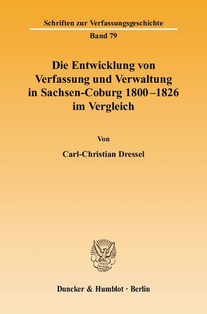 Die Entwicklung von Verfassung und Verwaltung in Sachsen-Coburg 1800 – 1826 im Vergleich. von Dressel,  Carl-Christian