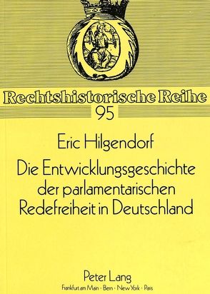 Die Entwicklungsgeschichte der parlamentarischen Redefreiheit in Deutschland von Hilgendorf,  Eric