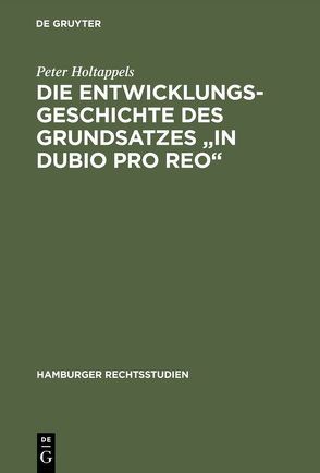 Die Entwicklungsgeschichte des Grundsatzes „in dubio pro reo“ von Holtappels,  Peter