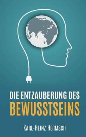 Die Entzauberung des Bewusstseins von Hermsch,  Karl-Heinz
