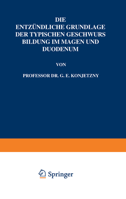 Die Entzündliche Grundlage der Typischen Geschwurs Bildung im Magen und Duodenum von Konjetzny,  G. E.