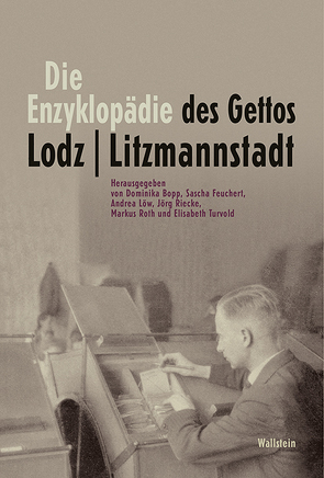 Die Enzyklopädie des Gettos Lodz / Litzmannstadt von Bopp,  Dominika, Feuchert,  Sascha, Löw,  Andrea, Riecke,  Jörg, Roth,  Markus, Turvold,  Elisabeth