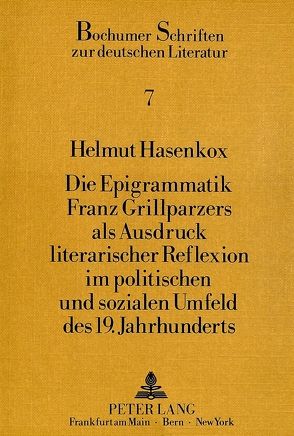 Die Epigrammatik Franz Grillparzers als Ausdruck literarischer Reflexion im politischen und sozialen Umfeld des 19. Jahrhunderts von Hasenkox,  Helmut