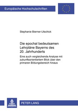 Die epochal bedeutsamen Lehrpläne Bayerns des 20. Jahrhunderts von Bierner-Utschick,  Stephanie B.