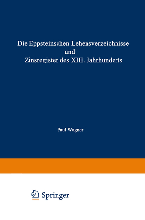 Die Eppsteinschen Lehensverzeichnisse und Zinsregister des XIII. Jahrhunderts von Wagner,  Paul