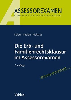 Die Erb- und Familienrechtsklausur im Assessorexamen von Fabian,  Ingo, Kaiser,  Jan, Melwitz,  Nikolaus