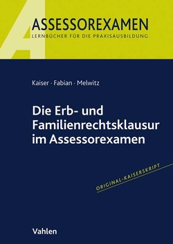 Die Erb- und Familienrechtsklausur im Assessorexamen von Fabian,  Ingo, Kaiser,  Jan, Melwitz,  Nikolaus