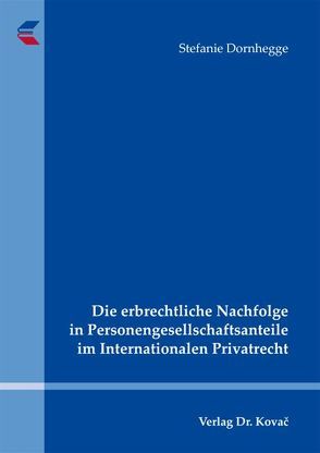 Die erbrechtliche Nachfolge in Personengesellschaftsanteile im Internationalen Privatrecht von Dornhegge,  Stefanie