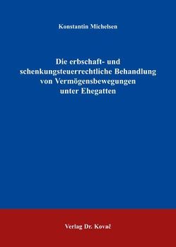 Die erbschaft- und schenkungsteuerrechtliche Behandlung von Vermögensbewegungen unter Ehegatten von Michelsen,  Konstantin