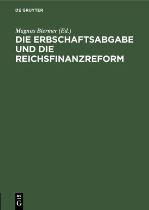 Die Erbschaftsabgabe und die Reichsfinanzreform von Biermer,  Magnus, Delbrueck,  Hans