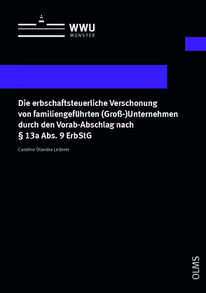 Die erbschaftsteuerliche Verschonung von familiengeführten (Groß-)Unternehmen durch den Vorab-Abschlag nach § 13a Abs. 9 ErbStG von Lederer,  Caroline Diandra