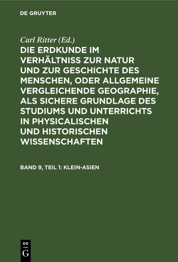 Die Erdkunde im Verhältniß zur Natur und zur Geschichte des Menschen,… / Klein-Asien von Ritter,  Carl