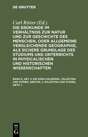 Die Erdkunde im Verhältniß zur Natur und zur Geschichte des Menschen,… / Die Sinai-Halbinsel, Palästina und Syrien, Abschn. 2. Palästina und Syrien, Abth. 1 von Ritter,  Carl