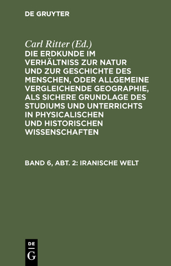 Die Erdkunde im Verhältniß zur Natur und zur Geschichte des Menschen,… / Iranische Welt von Ritter,  Carl