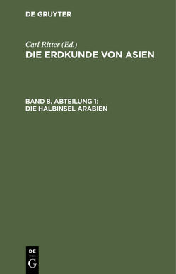 Die Erdkunde im Verhältniß zur Natur und zur Geschichte des Menschen,… / Die Halbinsel Arabien von Ritter,  Carl