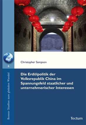 Die Erdölpolitik der Volksrepublik China im Spannungsfeld staatlicher und unternehmerischer Interessen von Sampson,  Christopher