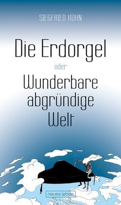 Die Erdorgel oder Wunderbare abgründige Welt von Kühn,  Siegfried