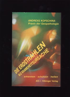 Die Erdstrahlen als Krankheitsursache von Kopschina,  Andreas