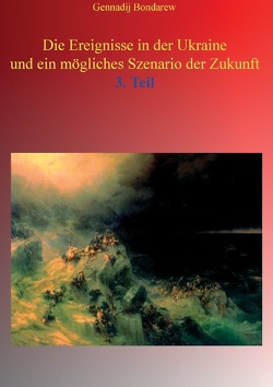 Die Ereignisse in der Ukraine und ein mögliches Szenario der Zukunft – 3. Teil von Bondarew,  Gennadij