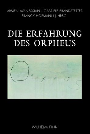 Die Erfahrung des Orpheus von Avanessian,  Armen, Bohrer,  Karl Heinz, Brandstetter,  Gabriele, Hofmann,  Franck, Huss,  Bernhard, McCarthy,  Tom, Schlesier,  Renate, Stemmrich,  Gregor, Völker,  Jan, Wiens,  Birgit, Wißmann,  Friederike