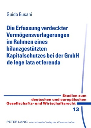 Die Erfassung verdeckter Vermögensverlagerungen im Rahmen eines bilanzgestützten Kapitalschutzes bei der GmbH de lege lata et ferenda von Eusani,  Guido