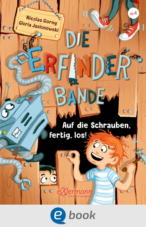 Die Erfinder-Bande 1. Auf die Schrauben, fertig, los! von Gorny,  Nicolas, Jasionowski,  Gloria