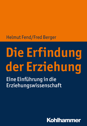 Die Erfindung der Erziehung von Berger,  Fred, Fend,  Helmut