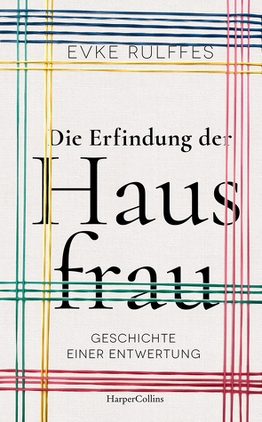 Die Erfindung der Hausfrau – Geschichte einer Entwertung von Rulffes,  Evke