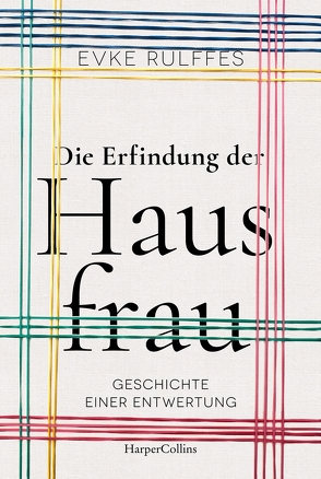 Die Erfindung der Hausfrau – Geschichte einer Entwertung von Rulffes,  Evke