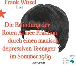 Die Erfindung der Roten Armee Fraktion durch einen manisch-depressiven Teenager im Sommer 1969 von Witzel,  Frank