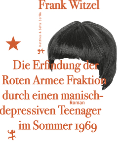 Die Erfindung der Roten Armee Fraktion durch einen manisch-depressiven Teenager im Sommer 1969 von Witzel,  Frank