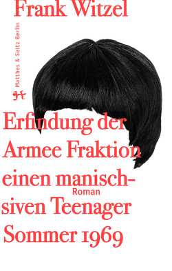 Die Erfindung der Roten Armee Fraktion durch einen manisch-depressiven Teenager im Sommer 1969 von Witzel,  Frank