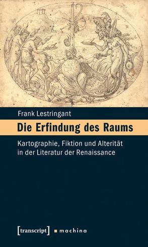 Die Erfindung des Raums von Dünne,  Jörg, Lestringant,  Frank