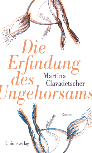 Die Erfindung des Ungehorsams von Clavadetscher,  Martina