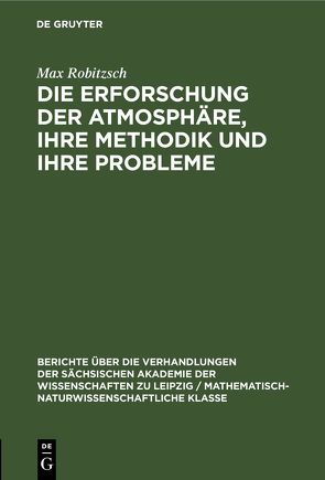 Die Erforschung der Atmosphäre, ihre Methodik und ihre Probleme von Robitzsch,  Max
